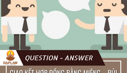 GIAO KẾT HỢP ĐỒNG BẰNG MIỆNG –  RỦI RO TIỀM ẨN?
